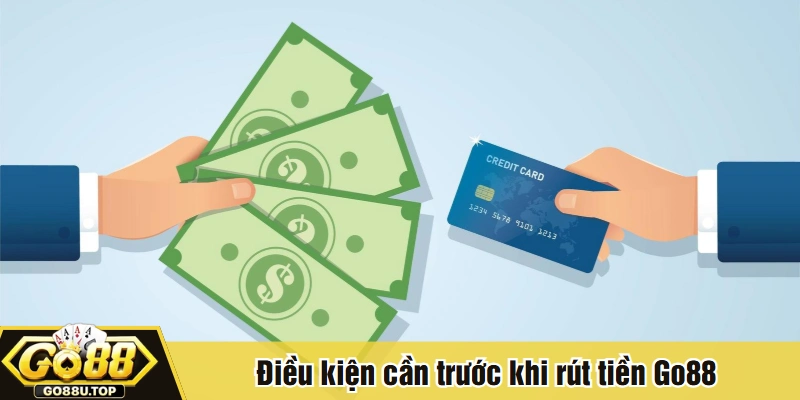 Điều kiện cần trước khi rút tiền Go88