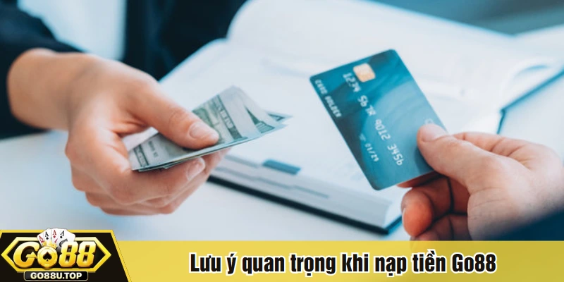 Lưu ý quan trọng khi nạp tiền Go88